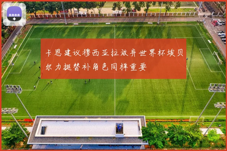 卡恩建议穆西亚拉放弃世界杯埃贝尔力挺替补角色同样重要